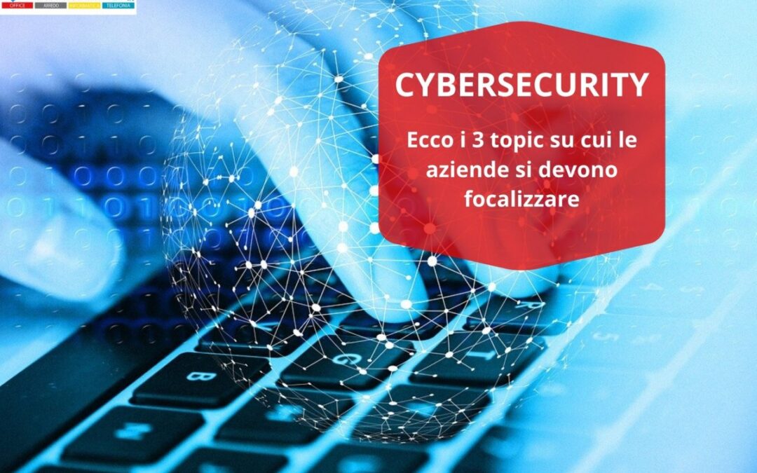 Sicurezza informatica: ecco i 3 topic su cui le aziende si devono focalizzare