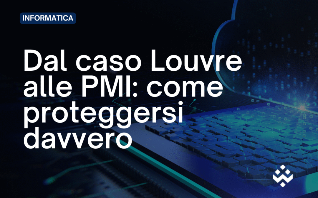 Dalla lezione del Louvre alla sicurezza operativa della tua azienda